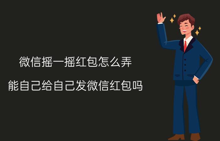 微信摇一摇红包怎么弄 能自己给自己发微信红包吗？